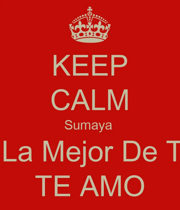 KEEP CALM Sumaya Eres La Mejor De Todas TE AMO - KEEP CALM AND ...