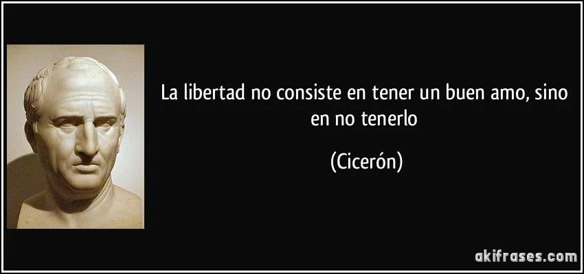 La libertad no consiste en tener un buen amo, sino en no tenerlo La libertad no consiste en tener un buen amo, sino en no tenerlo