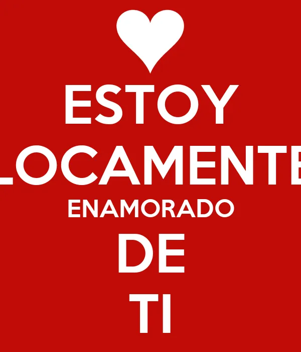 ESTOY LOCAMENTE ENAMORADO DE TI - KEEP CALM AND CARRY ON Image ...
