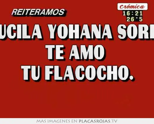 Lucila yohana soria te amo tú flacocho. - Placas Rojas TV