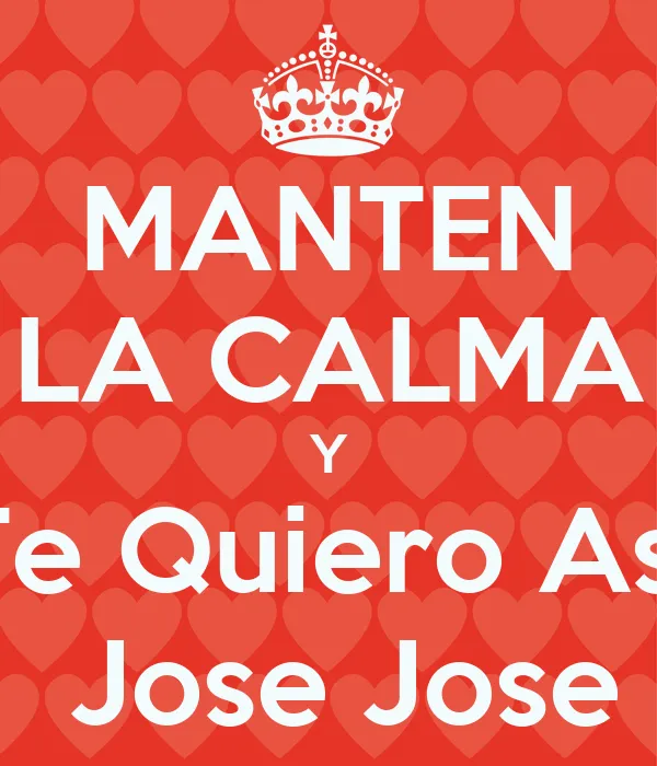 MANTEN LA CALMA Y "Te Quiero Asi" Jose Jose - KEEP CALM AND CARRY ...