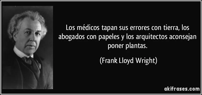 Los médicos tapan sus errores con tierra, los abogados con... Los médicos tapan sus errores con tierra, los abogados con...