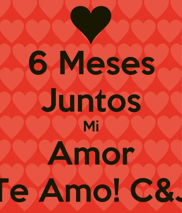 6 Meses Juntos Mi Amor Te Amo! C&J - KEEP CALM AND CARRY ON Image ...