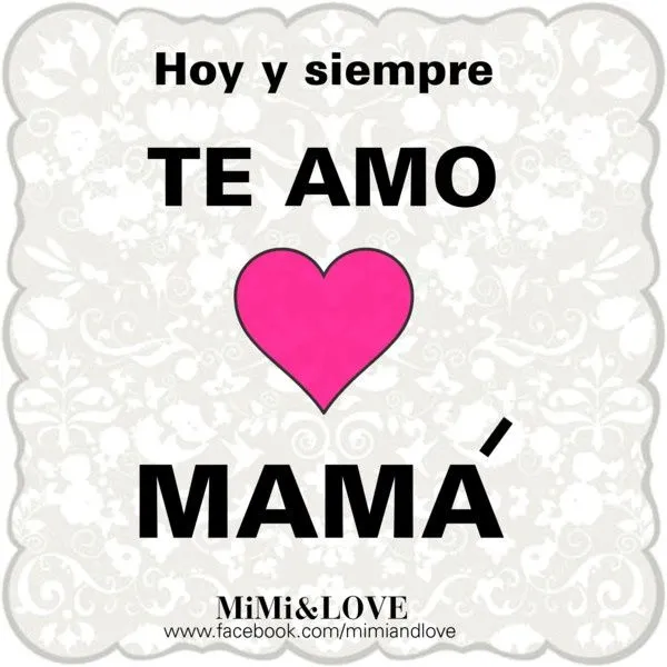Mother, te amo | para mi madre te amo te adoro | Pinterest | Te ...