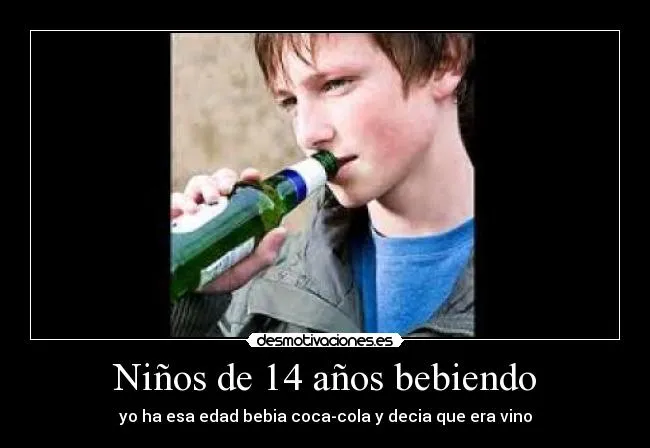 Niños de 14 años bebiendo | Desmotivaciones Niños de 14 años bebiendo | Desmotivaciones