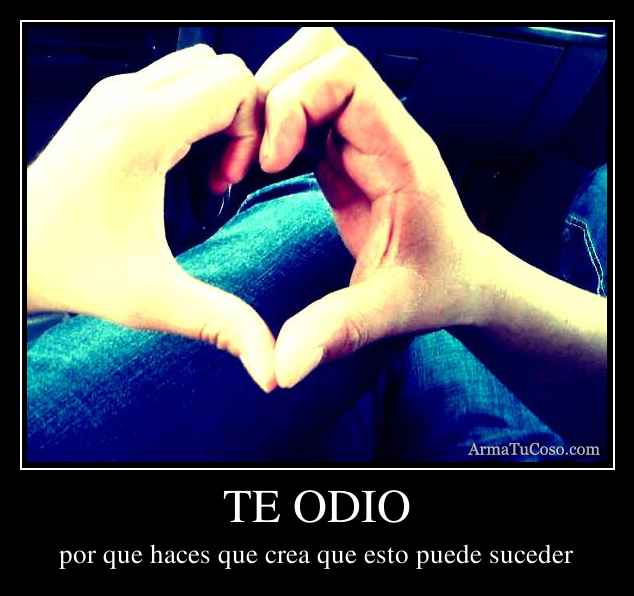 TE ODIO TE ODIO