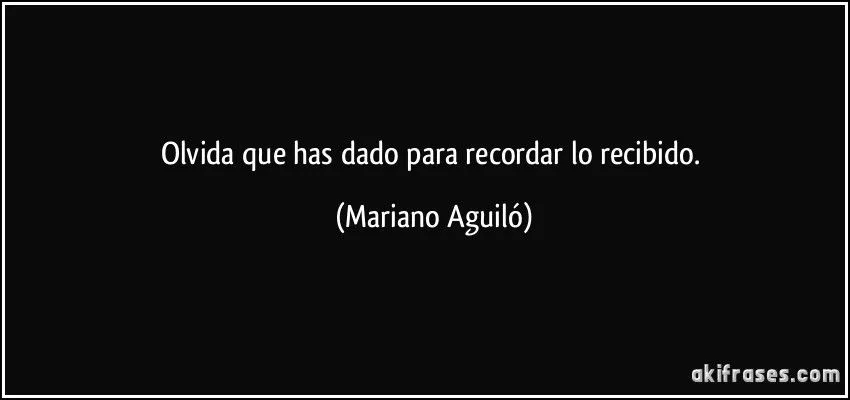 Olvida que has dado para recordar lo recibido. Olvida que has dado para recordar lo recibido.