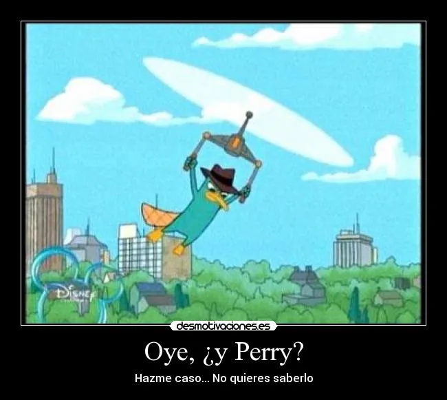 Oye, ¿y Perry? | Desmotivaciones