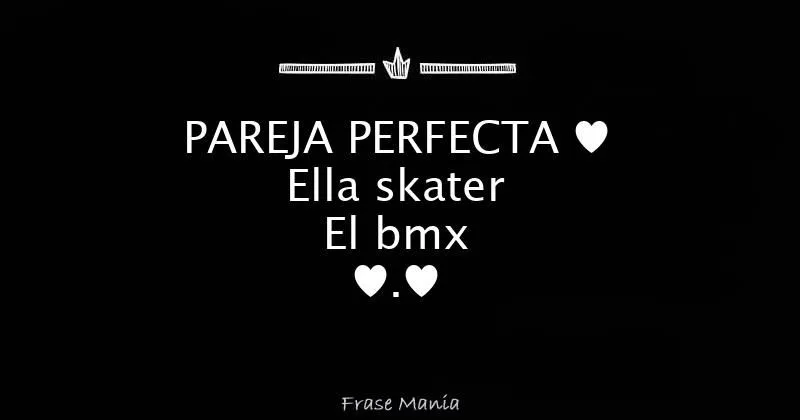 PAREJA PERFECTA ♥ Ella skater El bmx ♥.♥