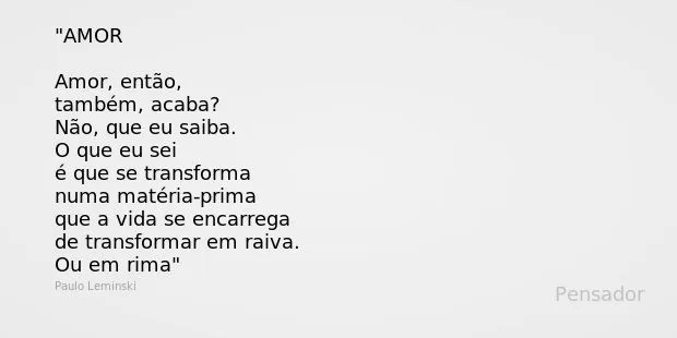 Paulo Leminski: AMOR Amor, então, também, acaba? Não,... Paulo Leminski: AMOR Amor, então, também, acaba? Não,...