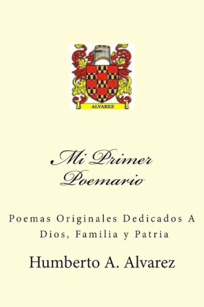 Mi Primer Poemario: Poemas Originales Dedicados A Dios, Patria y Familia  (Spanish Edition) : Alvarez, Humberto A.: Amazon.com.mx: Libros