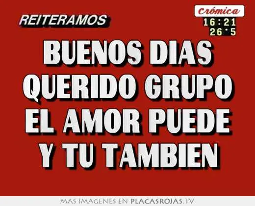Buenos dias querido grupo el amor puede y tu tambien - Placas Rojas TV