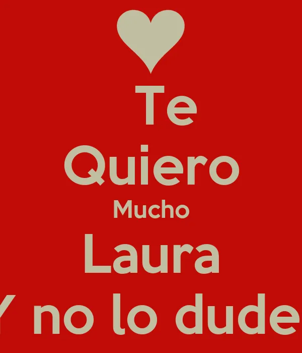 Te Quiero Mucho Laura Y no lo dudes - KEEP CALM AND CARRY ON Image ...