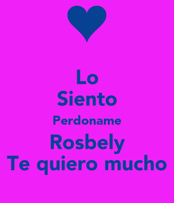 Lo Siento Perdoname Rosbely Te quiero mucho - KEEP CALM AND CARRY ...