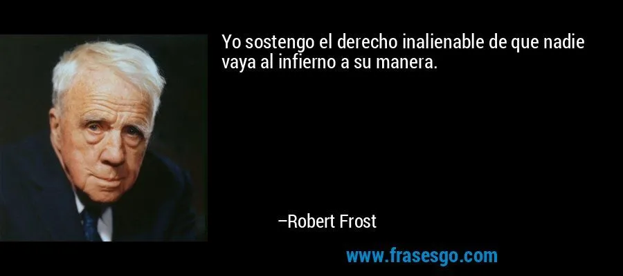Yo sostengo el derecho inalienable de que nadie vaya al infi ... Yo sostengo el derecho inalienable de que nadie vaya al infi ...