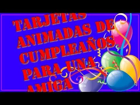 Tarjetas animadas de cumpleaños para una amiga - YouTube