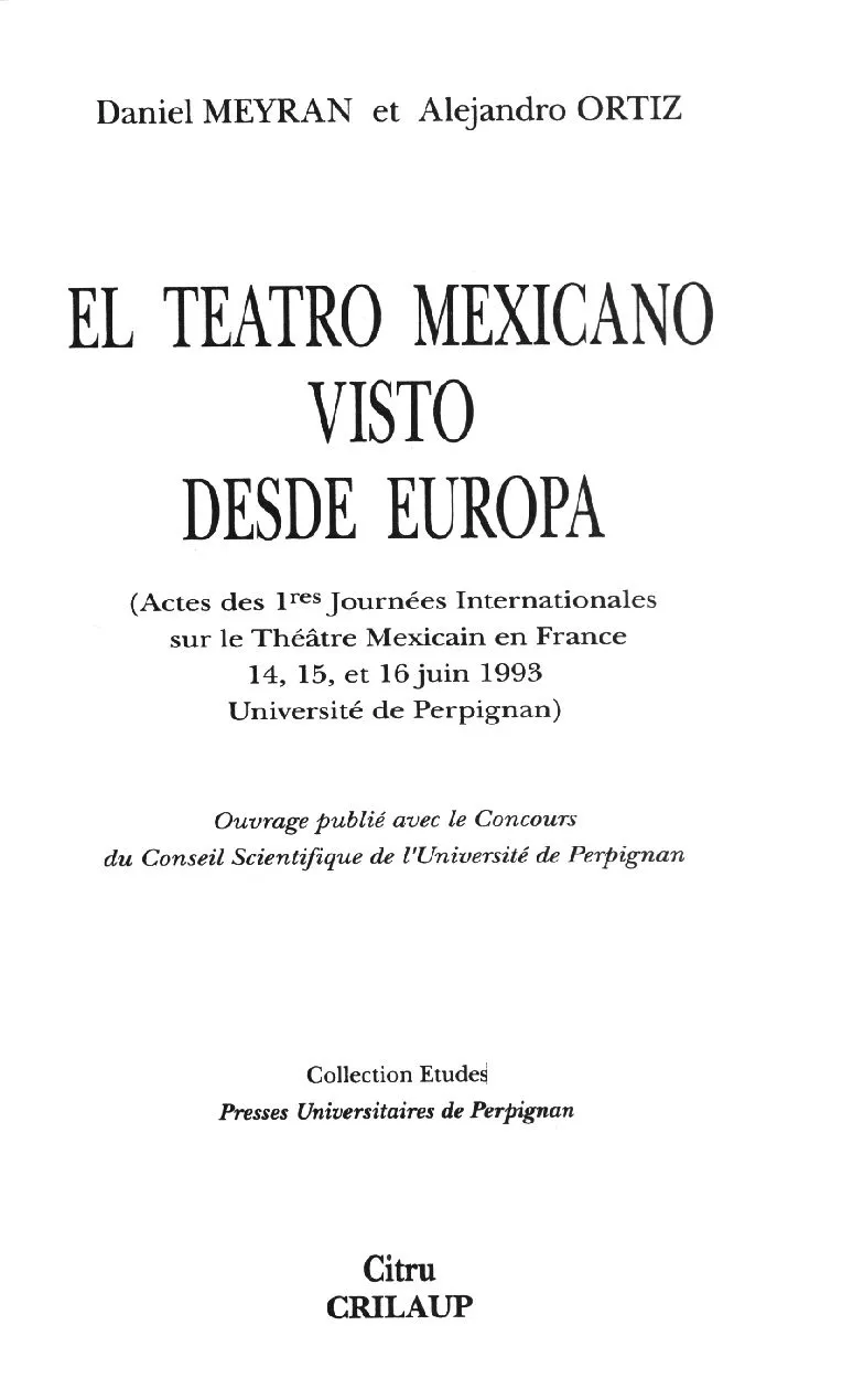 El teatro mexicano visto desde Europa : Actes des 1res Journées  Internationales sur le Théâtre Mexicain en France 14, 15, et 16 juin 1993,  Université de Perpignan | Biblioteca Virtual Miguel de Cervantes