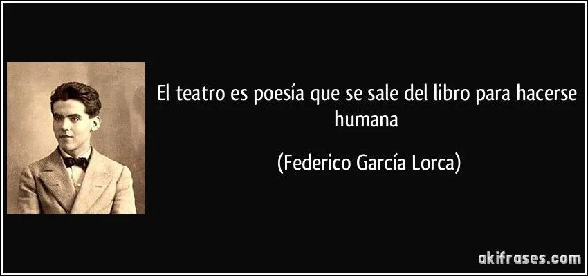 El teatro es poesía que se sale del libro para hacerse humana El teatro es poesía que se sale del libro para hacerse humana