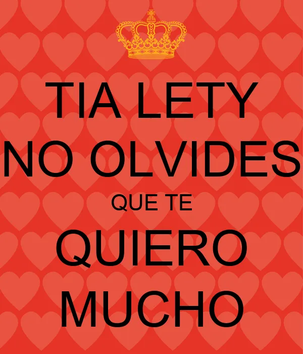 TIA LETY NO OLVIDES QUE TE QUIERO MUCHO - KEEP CALM AND CARRY ON ...