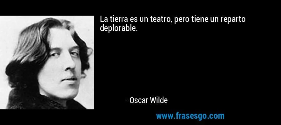 La tierra es un teatro, pero tiene un reparto deplorable ... La tierra es un teatro, pero tiene un reparto deplorable ...