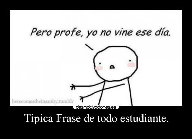 Tipica Frase de todo estudiante. | Desmotivaciones Tipica Frase de todo estudiante. | Desmotivaciones