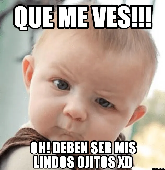 que me ves!!! oh! deben ser mis lindos ojitos xd | Memes.com que me ves!!! oh! deben ser mis lindos ojitos xd | Memes.com