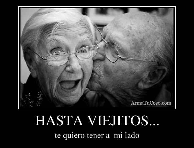 HASTA VIEJITOS... HASTA VIEJITOS...