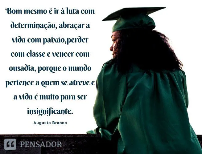 39 frases e mensagens de formatura para parabenizar essa grande vitória! - Pensador 39 frases e mensagens de formatura para parabenizar essa grande vitória! - Pensador