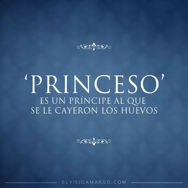 Los 'princesos' | El Viejo Amargo | Frases | Pinterest