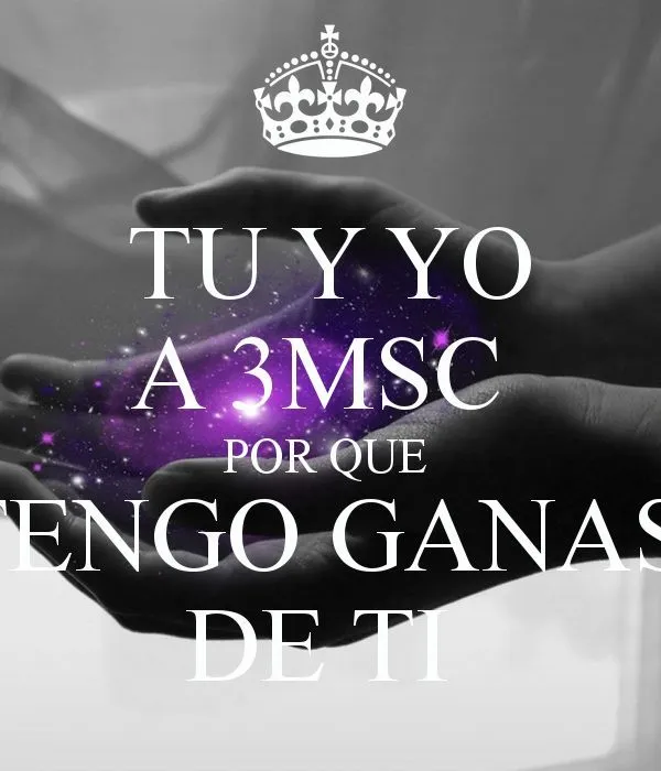 Tu y yo a 3MSC por que tengo ganas de ti"-3msc | 3MSC / Tengo ... Tu y yo a 3MSC por que tengo ganas de ti"-3msc | 3MSC / Tengo ...