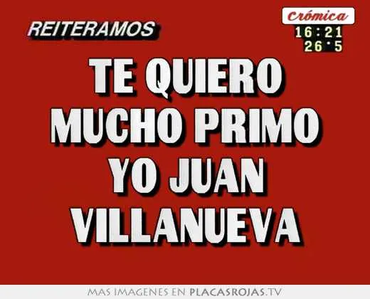 Te quiero mucho primo yo juan villanueva - Placas Rojas TV Te quiero mucho primo yo juan villanueva - Placas Rojas TV