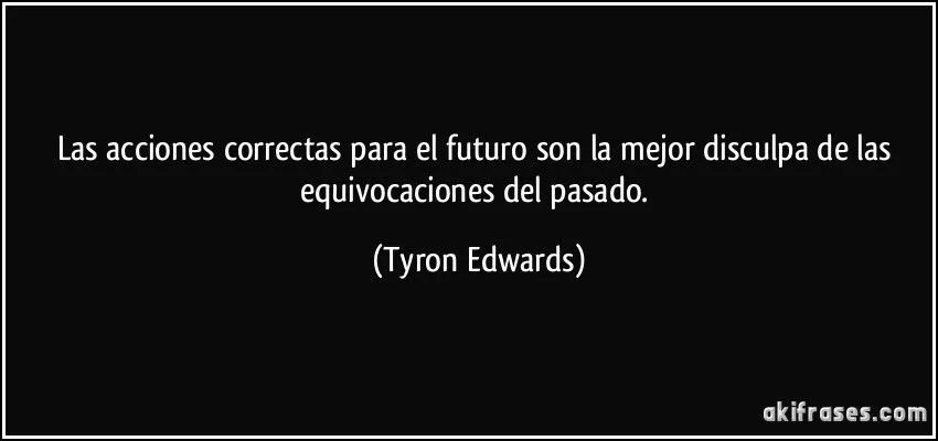 Las acciones correctas para el futuro son la mejor disculpa de... Las acciones correctas para el futuro son la mejor disculpa de...