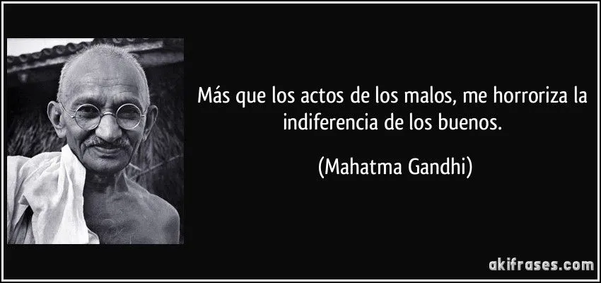 Más que los actos de los malos, me horroriza la indiferencia de ...