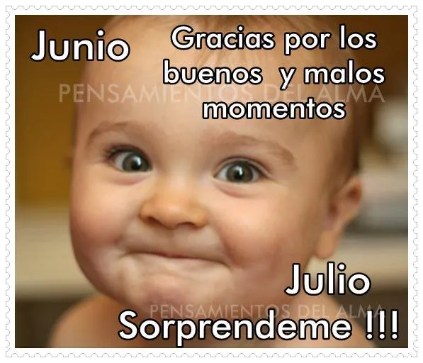 Adios Junio, gracias por todo. Bienvenido Julio, sorprendeme ... Adios Junio, gracias por todo. Bienvenido Julio, sorprendeme ...