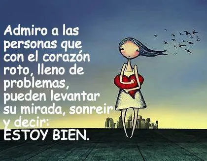 Admiro a las personas que con el corazón roto, lleno de problemas ... Admiro a las personas que con el corazón roto, lleno de problemas ...