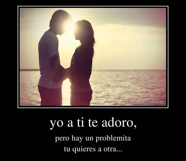 yo a ti te adoro,