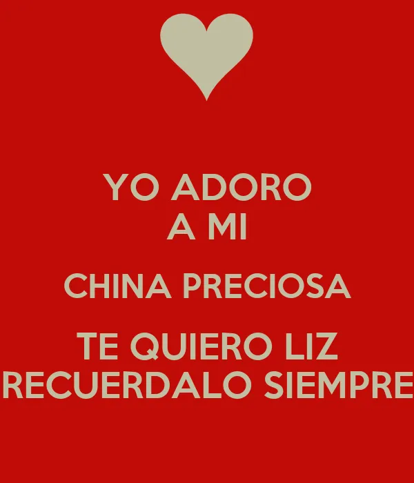 YO ADORO A MI CHINA PRECIOSA TE QUIERO LIZ RECUERDALO SIEMPRE ... YO ADORO A MI CHINA PRECIOSA TE QUIERO LIZ RECUERDALO SIEMPRE ...