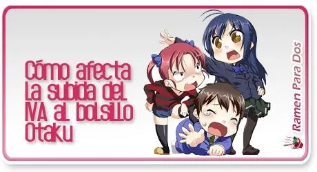 Cómo afecta la subida del IVA al bolsillo otaku - Ramen Para Dos Cómo afecta la subida del IVA al bolsillo otaku - Ramen Para Dos