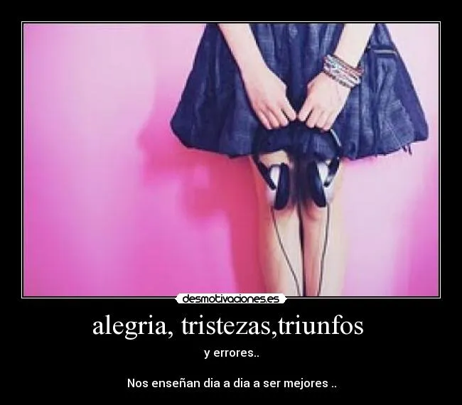 alegria, tristezas,triunfos | Desmotivaciones alegria, tristezas,triunfos | Desmotivaciones
