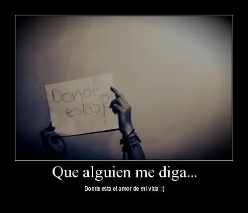 Que alguien me diga | Mi amor... Te amo !
