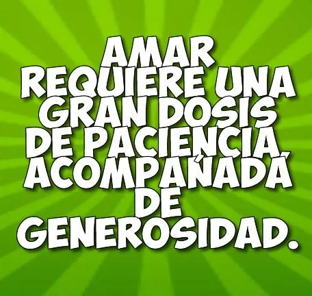 Amar requiere una gran dosis de paciencia, .... Frases.