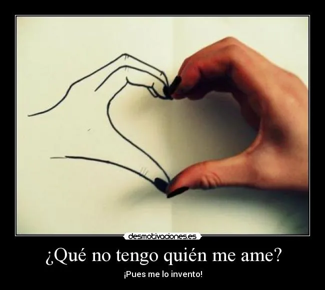 Qué no tengo quién me ame? | Desmotivaciones Qué no tengo quién me ame? | Desmotivaciones