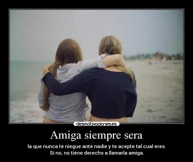 Amiga siempre sera | Desmotivaciones