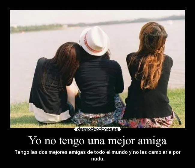 Yo no tengo una mejor amiga | Desmotivaciones