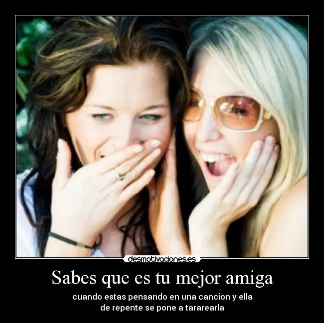 Sabes que es tu mejor amiga | Desmotivaciones Sabes que es tu mejor amiga | Desmotivaciones