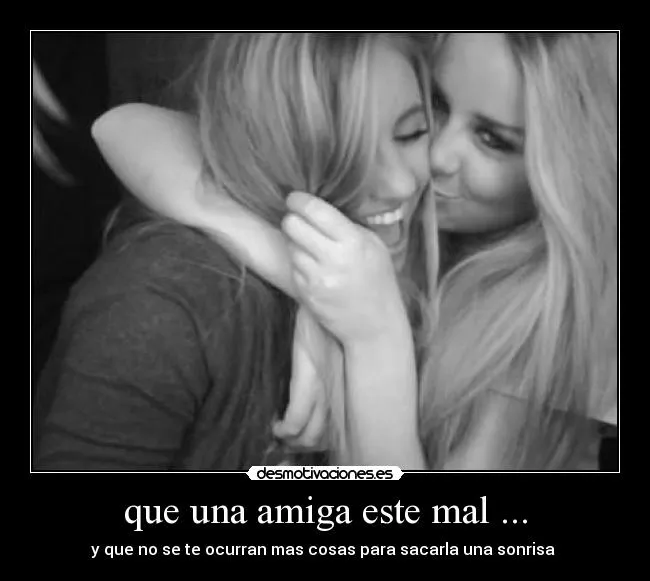 que una amiga este mal ... | Desmotivaciones que una amiga este mal ... | Desmotivaciones
