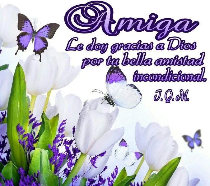 Amiga, le doy gracias a Dios por tu bella amistad incondicional ...