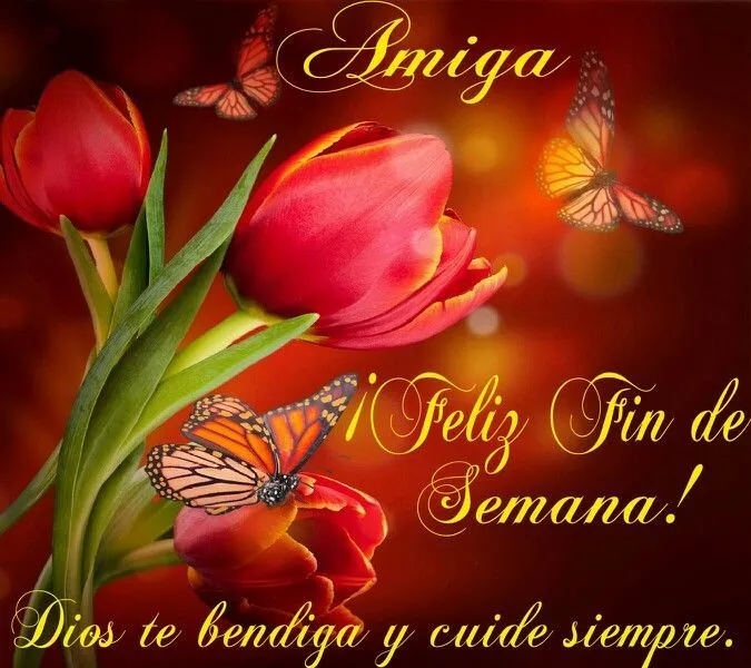 Amiga, Feliz Fin de Semana! Dios te bendiga y cuide siempre ... Amiga, Feliz Fin de Semana! Dios te bendiga y cuide siempre ...