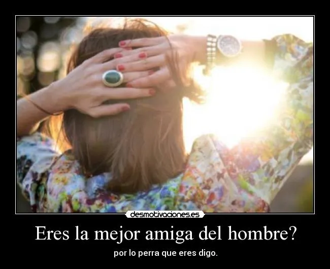 Eres la mejor amiga del hombre? | Desmotivaciones Eres la mejor amiga del hombre? | Desmotivaciones