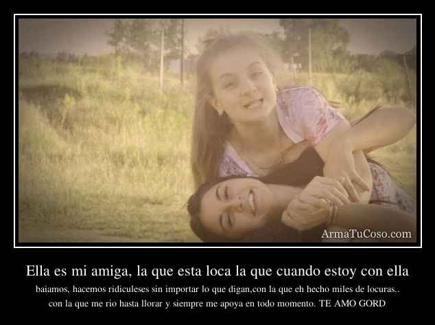 Ella es mi amiga, la que esta loca la que cuando estoy con ella Ella es mi amiga, la que esta loca la que cuando estoy con ella